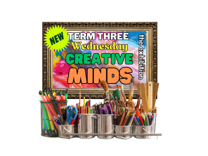 Wednesday Creative Minds - The Exhibition (Term 3)